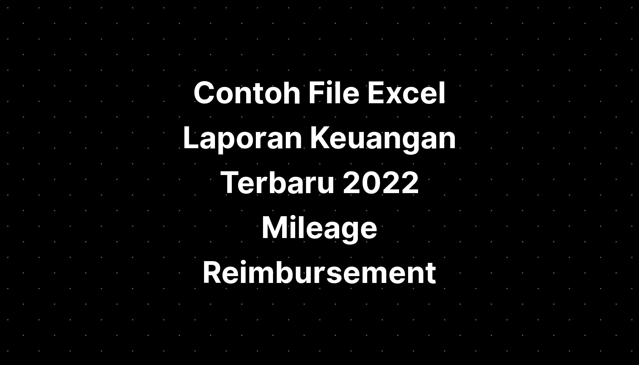 Contoh File Excel Laporan Keuangan Terbaru 2022 Mileage Reimbursement